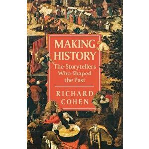Making History. The Storytellers Who Shaped the Past, Hardback - Richard Cohen imagine