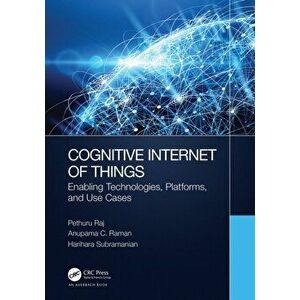 Cognitive Internet of Things. Enabling Technologies, Platforms, and Use Cases, Paperback - Harihara Subramanian imagine