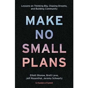 Make No Small Plans. Lessons on Thinking Big, Chasing Dreams, and Building Community, Hardback - Brett Leve imagine