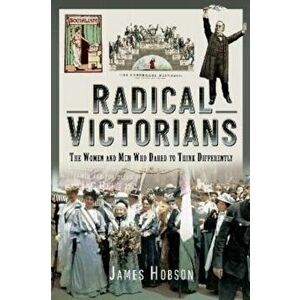 Radical Victorians. The Women and Men who Dared to Think Differently, Hardback - James Hobson imagine