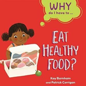 Why Do I Have To ...: Eat Healthy Food?. Illustrated ed, Paperback - Kay Barnham imagine