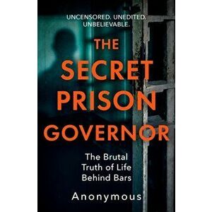 The Secret Prison Governor. The Brutal Truth of Life Behind Bars, Paperback - The Secret Prison Governor imagine