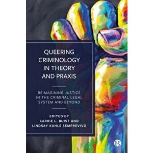 Queering Criminology in Theory and Praxis. Reimagining Justice in the Criminal Legal System and Beyond, Hardback - *** imagine