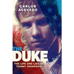 The Duke. The Life and Lies of Tommy Morrison, Paperback - Carlos Acevedo imagine