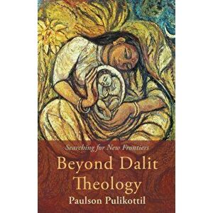Beyond Dalit Theology. Searching for New Frontiers, Paperback - Paulson Pulikottil imagine