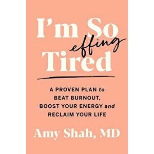 I'm So Effing Tired. A Proven Plan to Beat Burnout, Boost Your Energy, and Reclaim Your Life, Paperback - Amy Shah imagine
