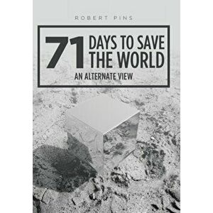 71 Days to Save the World. An Alternate View, Hardback - Robert Pins imagine