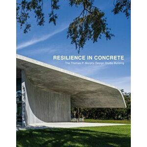 Resilience in Concrete. The Thomas P. Murphy Design Studio Building, Hardback - Rodolphe el-Khoury imagine