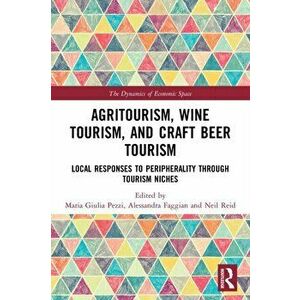 Agritourism, Wine Tourism, and Craft Beer Tourism. Local Responses to Peripherality Through Tourism Niches, Paperback - *** imagine