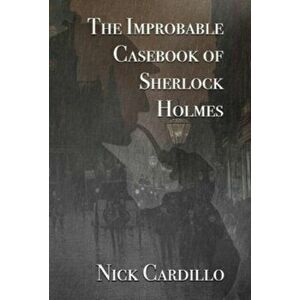 The Improbable Casebook of Sherlock Holmes, Hardback - Nick Cardillo imagine
