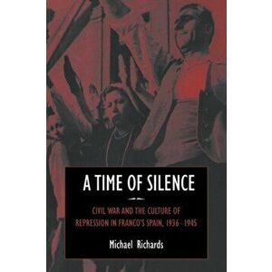 A Time of Silence. Civil War and the Culture of Repression in Franco's Spain, 1936-1945, Paperback - *** imagine