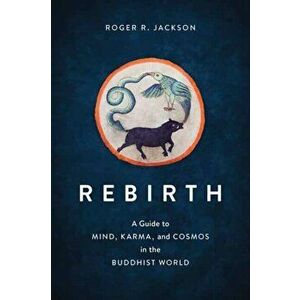 Rebirth. A Guide to Mind, Karma, and Cosmos in the Buddhist World, Paperback - Roger Jackson imagine