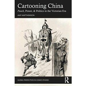 Cartooning China. Punch, Power, & Politics in the Victorian Era, Paperback - Amy Matthewson imagine