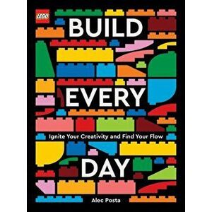 LEGO Build Every Day. Ignite Your Creativity and Find Your Flow, Hardback - Alec Posta imagine