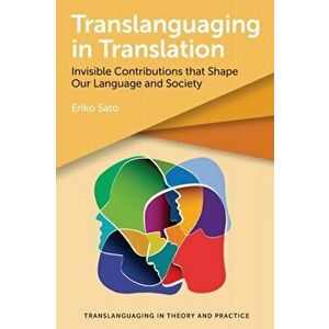Translanguaging in Translation. Invisible Contributions that Shape Our Language and Society, Paperback - Eriko Sato imagine