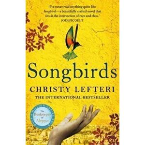 Songbirds. The powerful, evocative Sunday Times bestseller from the author of The Beekeeper of Aleppo, Paperback - Christy Lefteri imagine