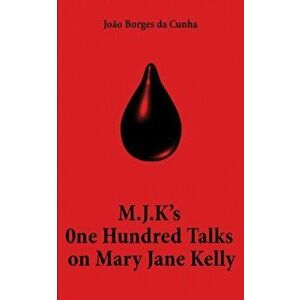 M.J.K's One Hundred Talks on Mary Jane Kelly, Paperback - Joao Borges da Cunha imagine