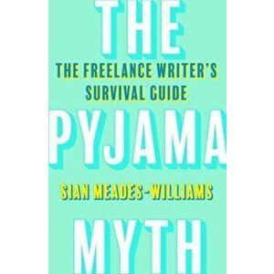 The Pyjama Myth. The Freelance Writer's Survival Guide, Paperback - Sian Meades-Williams imagine