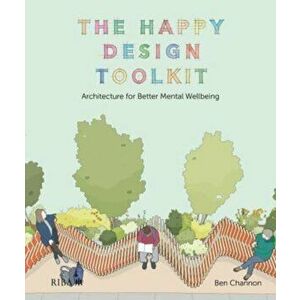 The Happy Design Toolkit. Architecture for Better Mental Wellbeing, Hardback - Ben Channon imagine