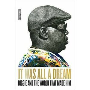 It Was All a Dream: Biggie and the World That Made Him, Hardback - Justin Tinsley imagine