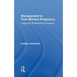 Management of Post-Mortem Pregnancy. Legal and Philosophical Aspects, Paperback - Daniel Sperling imagine