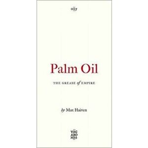 Palm Oil. The Grease of Empire, Paperback - Max Haiven imagine