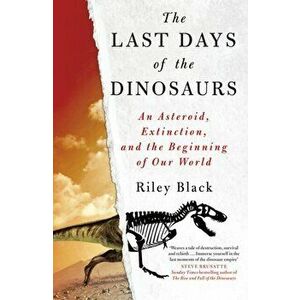 The Last Days of the Dinosaurs. An Asteroid, Extinction and the Beginning of Our World, Hardback - Riley Black imagine