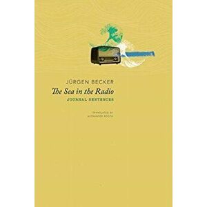 The Sea in the Radio. Journal Sentences, Hardback - Jurgen Becker imagine
