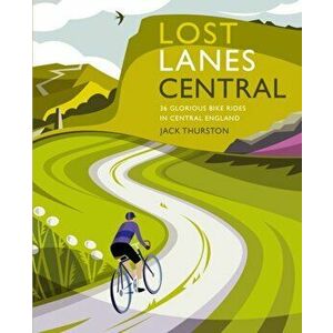 Lost Lanes Central England. 36 Glorious bike rides in the Midlands, Peak District, Cotswolds, Lincolnshire and Shropshire Hills, Paperback - Jack Thur imagine