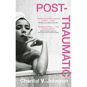 Post-Traumatic. Utterly compelling literary fiction about survival, hope and second chances, Hardback - Chantal V. Johnson imagine