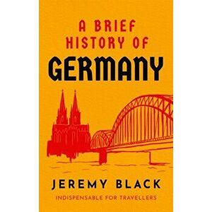 A Brief History of Germany. Indispensable for Travellers, Paperback - Jeremy Black imagine
