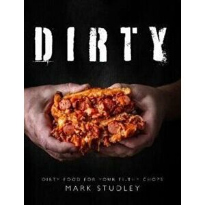 Dirty. Dirty Food For Your Filthy Chops, Paperback - Mark Studley imagine