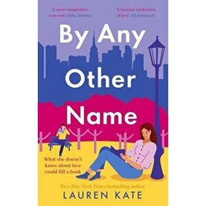 By Any Other Name. the perfect heartwarming, New York-set, enemies to lovers romcom, Paperback - Lauren Kate imagine