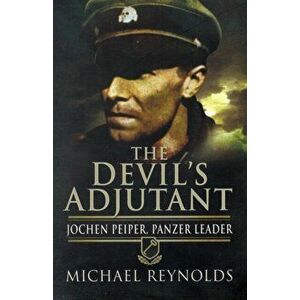 Devil's Adjutant: Jochen Peiper, Panzer Leader, Paperback - Michael Reynolds imagine