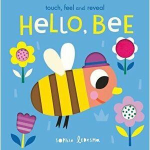 Hello, Bee. Touch, Feel and Reveal, Board book - Sophie Ledesma imagine