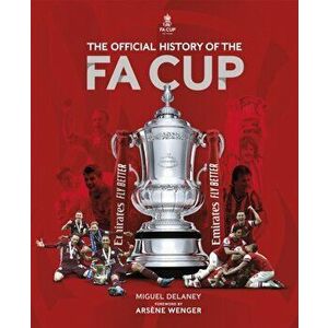 The Official History of The FA Cup. 150 Years of Football's Most Famous National Tournament, Hardback - The FA imagine