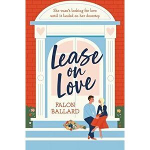 Lease on Love. A warmly funny and delightfully sharp opposites-attract, roommates-to-lovers romance, Paperback - Falon Ballard imagine