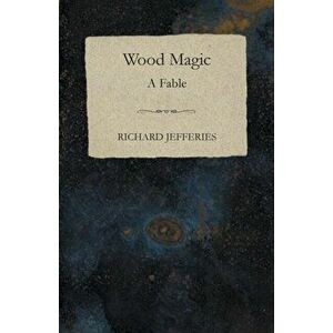 Wood Magic - A Fable, Paperback - Richard Jefferies imagine