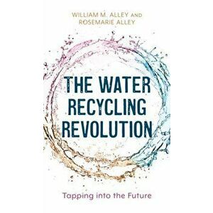The Water Recycling Revolution. Tapping into the Future, Hardback - Rosemarie Alley imagine