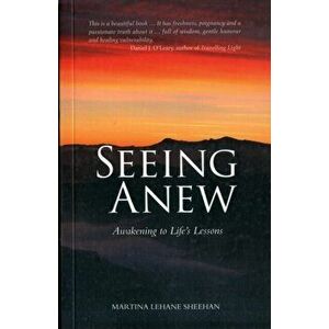Seeing Anew. Awakening to Life's Lessons, Paperback - Martina Lehane Sheehan imagine