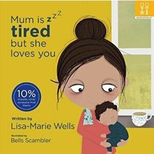 Mum is tired but she loves you, Paperback - Lisa-Marie Wells imagine