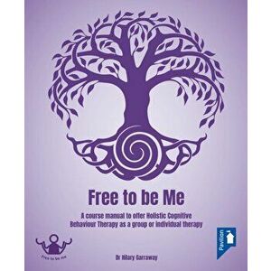 Free to be Me. A course manual to offer Holistic CBT as a group or individual therapy, Spiral Bound - Hilary Garraway imagine