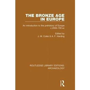 The Bronze Age in Europe. An Introduction to the Prehistory of Europe c.2000-700 B.C., Paperback - *** imagine