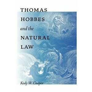Thomas Hobbes and the Natural Law, Paperback - Kody W. Cooper imagine