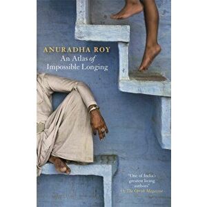An Atlas of Impossible Longing, Paperback - Anuradha Roy imagine