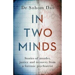 In Two Minds. Stories of murder, justice and recovery from a forensic psychiatrist, Paperback - Dr Sohom Das imagine