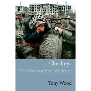 Chechnya. The Case for Independence, Paperback - Tony Wood imagine