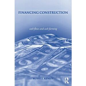 Financing Construction. Cash Flows and Cash Farming, Paperback - Russell Kenley imagine