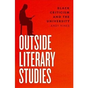 Outside Literary Studies. Black Criticism and the University, Paperback - Dr. Andy Hines imagine