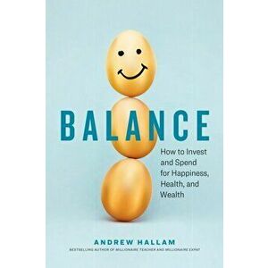 Balance. How to Invest and Spend for Happiness, Health, and Wealth, Paperback - Andrew Hallam imagine